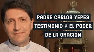 Padre Carlos Yepes - Testimonio y el Poder de la oración