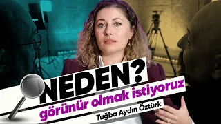 Neden Görünür Olmak İstiyoruz? - Tuğba Aydın Öztürk | NEDEN? | 8.Bölüm