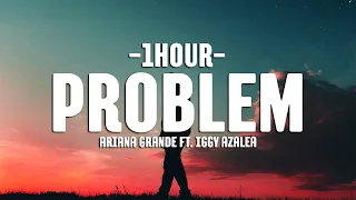 Ariana Grande - Problem (Ft. Iggy Azalea) (Lyrics) [1HOUR]