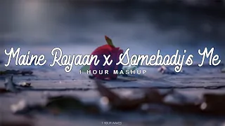 Maine Royaan x Somebody's Me - Mashup -  [ 1 HOUR ]