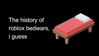 the entire history of roblox bedwars, i guess