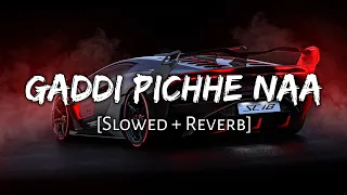 Gaddi Pichhe Naa - [Slowed + Reverb] ft. Khan Bhaini , Shipra Goyal | Namya_editz