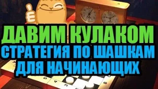 ШАШКИ для НАЧИНАЮЩИХ. СТРАТЕГИЯ "ДАВИМ КУЛАКОМ"