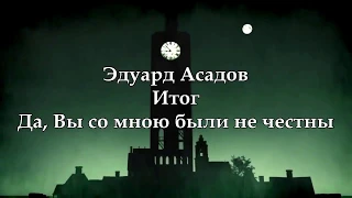 Эдуард Асадов - Итог ( Да, Вы со мною были нечестны) // Стих