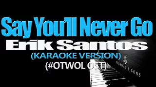 SAY YOU'LL NEVER GO - Erik Santos (KARAOKE VERSION) (#OTWOL OST)