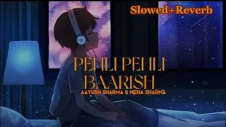 PEHLI PEHLI BAARISH(slowed+Reverb)/Aayush sharma& Neha/Like suscribe