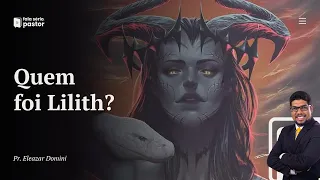 Fala sério, pastor: Quem foi Lilith? Foi a primeira esposa de Adão? O nome Lilith aparece na Bíblia?