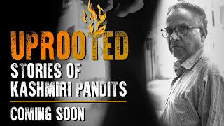 Coming Soon | Uprooted: Stories of Kashmiri Pandits in Exile | The Quint