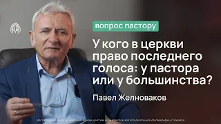 У кого в церкви право последнего голоса у пастора или у большинства? | Вопрос пастору