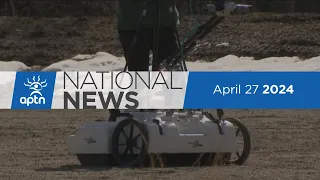 APTN National News April 27, 2024 – Search for possible unmarked graves, No charges in 2021 death