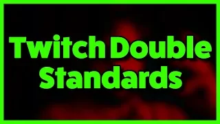 The Double Standards of Twitch TV...