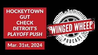 HOCKEYTOWN GUT CHECK - Winged Wheel Podcast - Mar. 31st, 2024