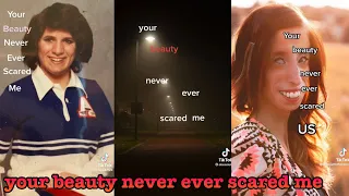 your beauty never ever scared me~tik tok