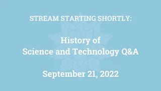 History of Science and Technology Q&A (September 21, 2022)