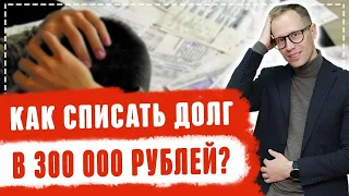 Как списать долги в 300 000 рублей Не платить кредит законно Банкротство физических лиц 2020