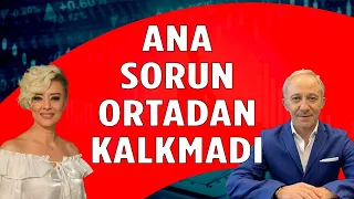 Döviz ve ekonomide ana sorun ortadan kalkmadı