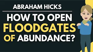 How to Open the Floodgates of Abundance in Your Life? 🌊 Abraham Hicks