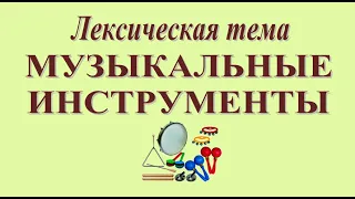 Развитие речи: лексическая тема «МУЗЫКАЛЬНЫЕ ИНСТРУМЕНТЫ» (серия 9)