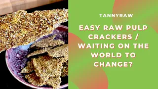 Easy Raw Pulp Crackers / Waiting on the world to change?