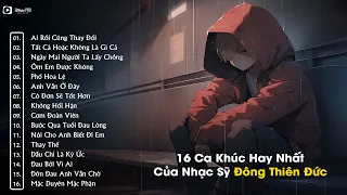 16 Ca Khúc Làm Nên Tên Tuổi Của Đông Thiên Đức | Ai Rồi Cũng Thay Đổi - Ngày Mai Người Ta Lấy Chồng