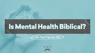 Is Mental Health Biblical? | Ask Paul Tripp (002)