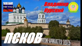 ВЛАДИМИР КУРСКИЙ - ПСКОВ. ПОСВЯЩАЕТСЯ ЖИТЕЛЯМ ПСКОВСКОЙ ОБЛАСТИ И ГОРОДУ ПСКОВ.