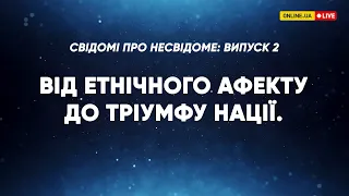 Від етнічного афекту до тріумфу нації. Свідомі про несвідоме, Випуск 2