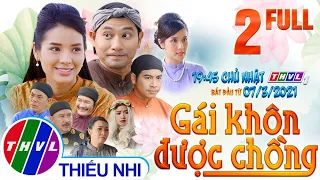 Cổ tích Việt Nam: Gái khôn được chồng - Tập 2 FULL