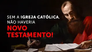 Sem a Igreja Católica, não haveria Novo Testamento!