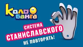 КОЛОБАНГА / Не повторять! Система Станиславского.