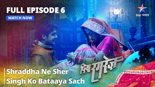 FULL EPISODE -6 | Piya Rangrezz | Shraddha Ne Sher Singh Ko Bataaya Sach | पिया रंगरेज़ #starbharat