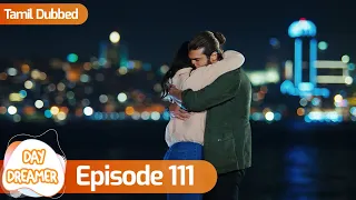 Day Dreamer | Early Bird in Tamil Dubbed - Episode 111 | Erkenci Kus | Turkish Dramas