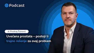 ePodcast - Uvećana prostata – postoji li trajno rešenje za ovaj problem - dr Predrag Šainović