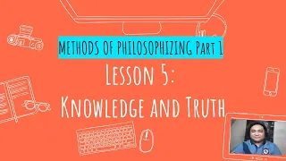 Intro to Philosophy (SHS)- Methods of Philosophizing (Part 1)- Knowledge and Truth