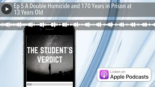 Ep 5 A Double Homicide and 170 Years in Prison at 13 Years Old