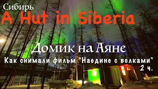 Домик на Аяне 2. Плато Путорана / A Hut in Siberia / Как снимали фильм "Наедине с волками"