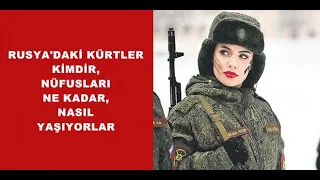 RUSYA'DAKİ KÜRTLER KİMDİR, NÜFUSLARI NE KADAR, NASIL YAŞIYORLAR