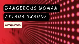 dangerous woman - ariana grande empty arena