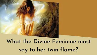 What the Divine Feminine must say to her twin flame?