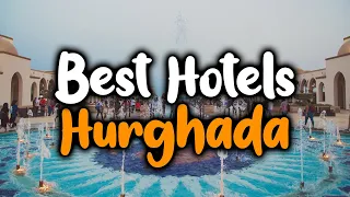 Best Hotels In Hurghada - For Families, Couples, Work Trips, Luxury & Budget