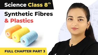 Synthetic Fibres & Plastics Full Chapter Explanation (Part 3) | Class 8 Science Chapter 3 (2022-23)