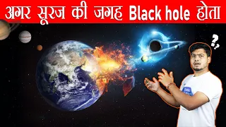 क्या होता अगर सूरज की जगह पर एक Black Hole होता ? What will happen if A Black Hole replaced The  Sun