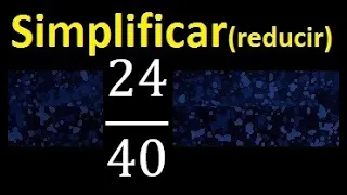 simplificar 24/40 , reducir fracciones a su minima expresion