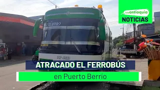 Atracado el ferrobús en Puerto Berrío - Teleantioquia Noticias