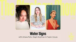 Water Signs with Steph Koyfman, Ari Felix & Taylor Ursula