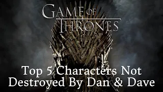 Game of Thrones Top 5 Characters Not Ruined By Benioff and Weiss
