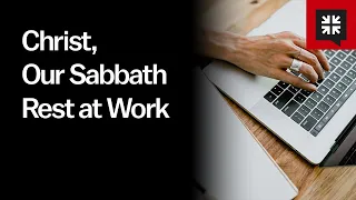 Christ, Our Sabbath Rest at Work