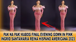 Ingrid Santamaira Pasabog Final Evening Gown REINA HISPANO AMERICANA 2023