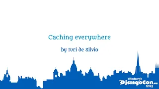 DjangoCon Europe 2023 | Caching everywhere