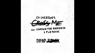 Ed Sheeran Ft Chance The Rapper & PnB Rock - Cross Me (DiPap Remix)